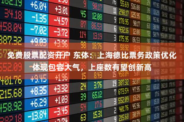 免费股票配资开户 东体：上海德比票务政策优化体现包容大气，上座数有望创新高